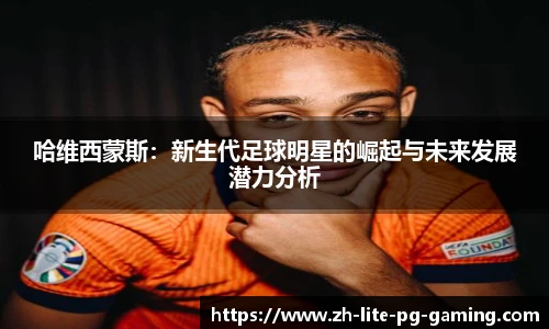 哈维西蒙斯：新生代足球明星的崛起与未来发展潜力分析
