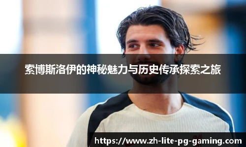 索博斯洛伊的神秘魅力与历史传承探索之旅