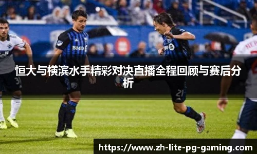 恒大与横滨水手精彩对决直播全程回顾与赛后分析